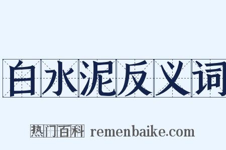 白水泥反义词是什么意思的图片